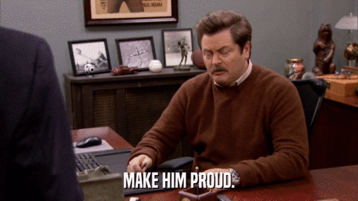 MAKE HIM PROUD.  