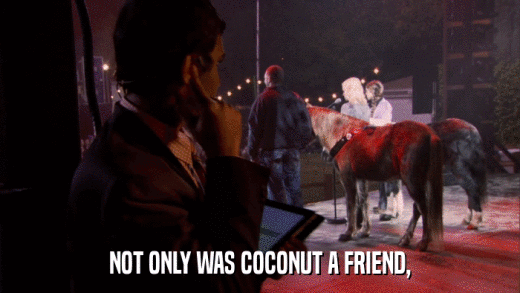 NOT ONLY WAS COCONUT A FRIEND,  