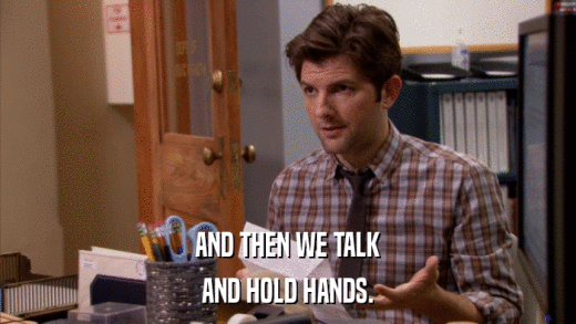 AND THEN WE TALK AND HOLD HANDS. 