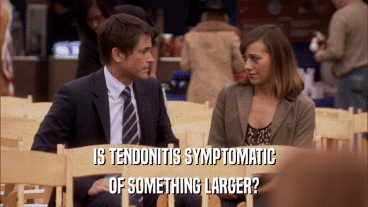 IS TENDONITIS SYMPTOMATIC OF SOMETHING LARGER? 