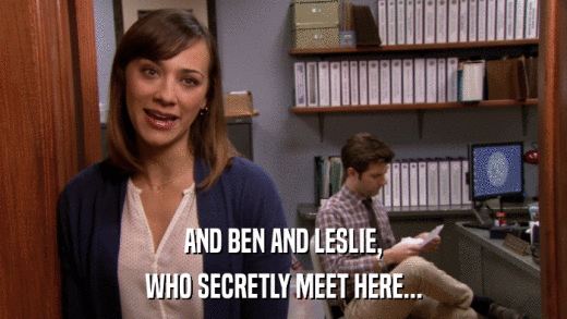 AND BEN AND LESLIE, WHO SECRETLY MEET HERE... 