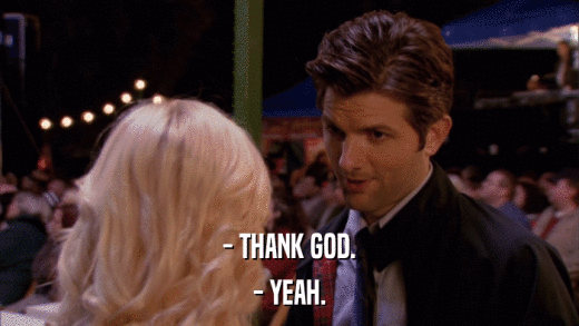 - THANK GOD. - YEAH. 
