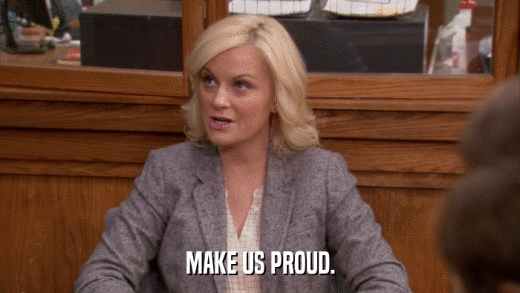 MAKE US PROUD.  