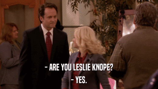 - ARE YOU LESLIE KNOPE? - YES. 