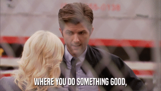 WHERE YOU DO SOMETHING GOOD,  