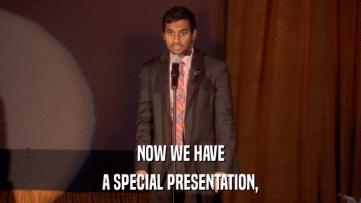 NOW WE HAVE A SPECIAL PRESENTATION, 