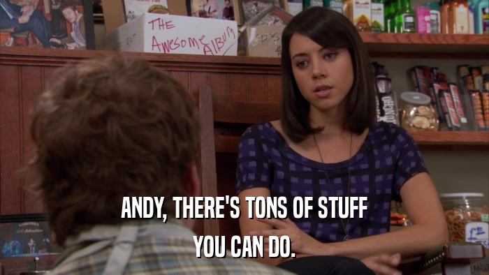 ANDY, THERE'S TONS OF STUFF YOU CAN DO. 