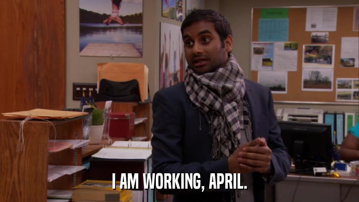 I AM WORKING, APRIL.  