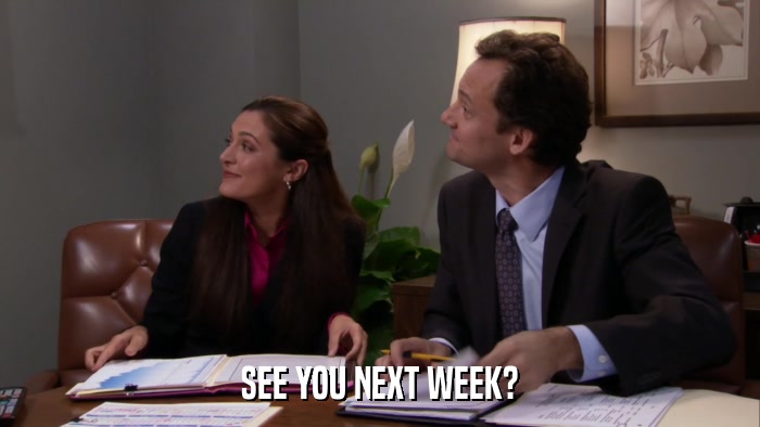 SEE YOU NEXT WEEK?  
