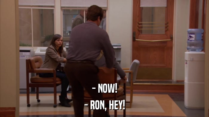 - NOW! - RON, HEY! 