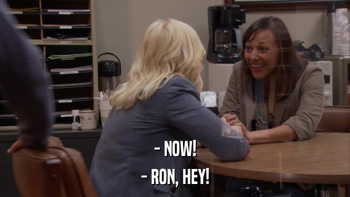 - NOW! - RON, HEY! 