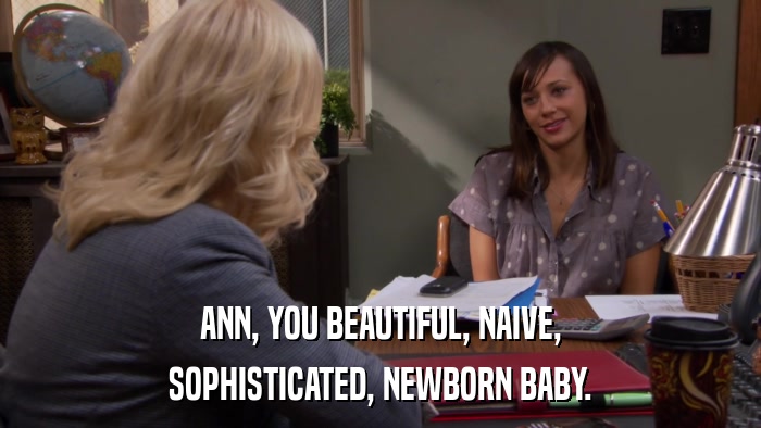ANN, YOU BEAUTIFUL, NAIVE, SOPHISTICATED, NEWBORN BABY. 