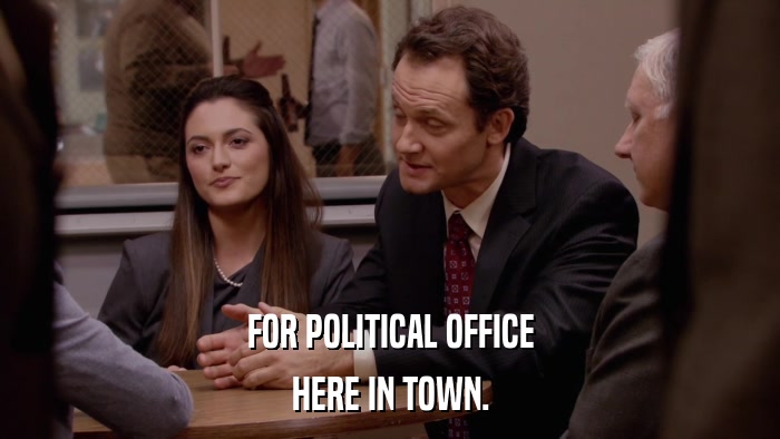 FOR POLITICAL OFFICE HERE IN TOWN. 