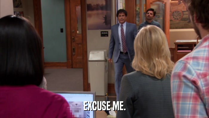 EXCUSE ME.  