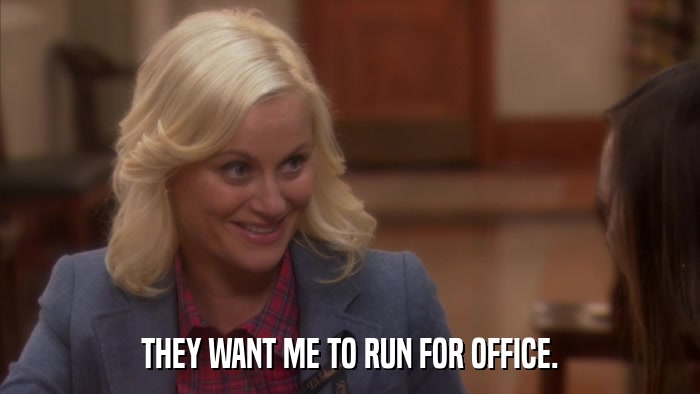 THEY WANT ME TO RUN FOR OFFICE.  