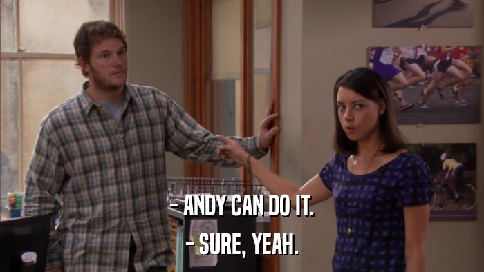 - ANDY CAN DO IT. - SURE, YEAH. 