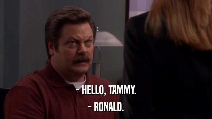 - HELLO, TAMMY. - RONALD. 