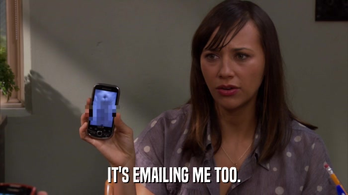 IT'S EMAILING ME TOO.  