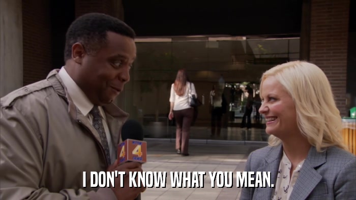 I DON'T KNOW WHAT YOU MEAN.  