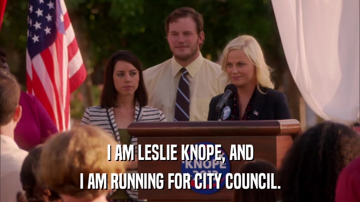 I AM LESLIE KNOPE, AND I AM RUNNING FOR CITY COUNCIL. 