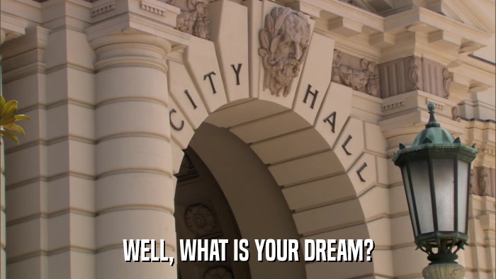 WELL, WHAT IS YOUR DREAM?  