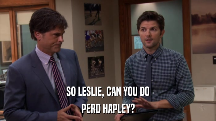 SO LESLIE, CAN YOU DO PERD HAPLEY? 
