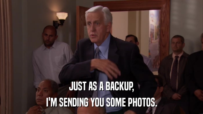 JUST AS A BACKUP, I'M SENDING YOU SOME PHOTOS. 