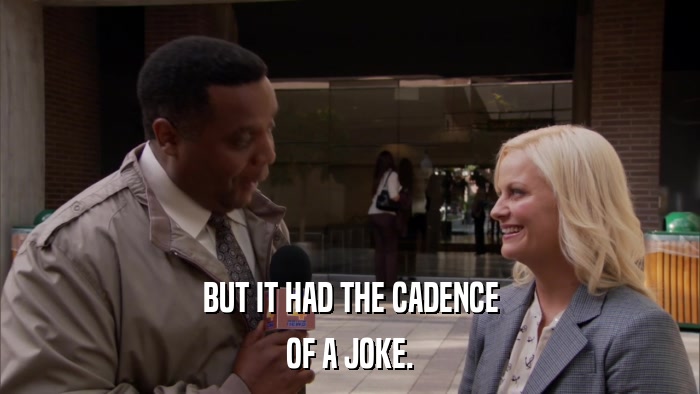 BUT IT HAD THE CADENCE OF A JOKE. 