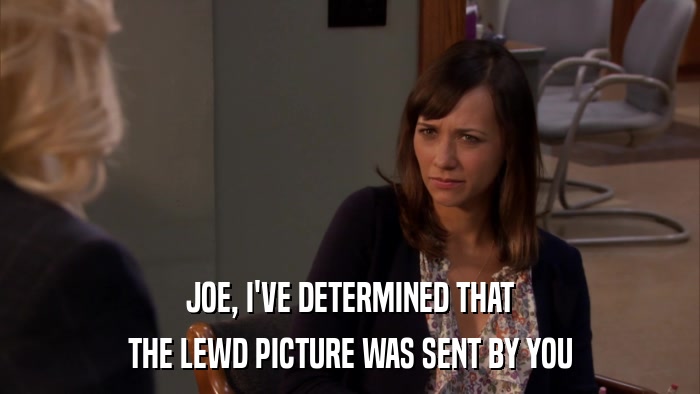 JOE, I'VE DETERMINED THAT THE LEWD PICTURE WAS SENT BY YOU 