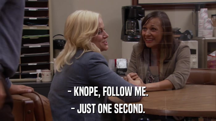 - KNOPE, FOLLOW ME. - JUST ONE SECOND. 