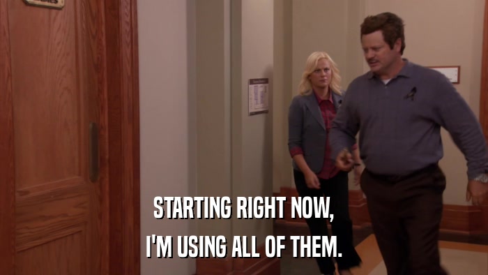 STARTING RIGHT NOW, I'M USING ALL OF THEM. 