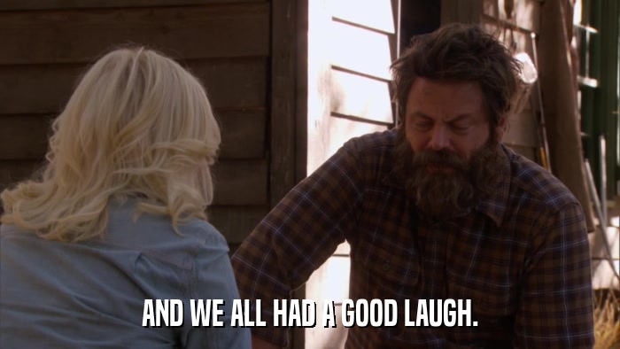 AND WE ALL HAD A GOOD LAUGH.  