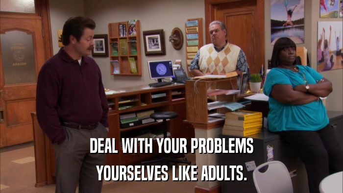 DEAL WITH YOUR PROBLEMS YOURSELVES LIKE ADULTS. 