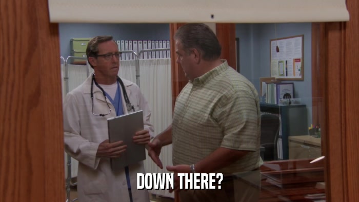 DOWN THERE?  