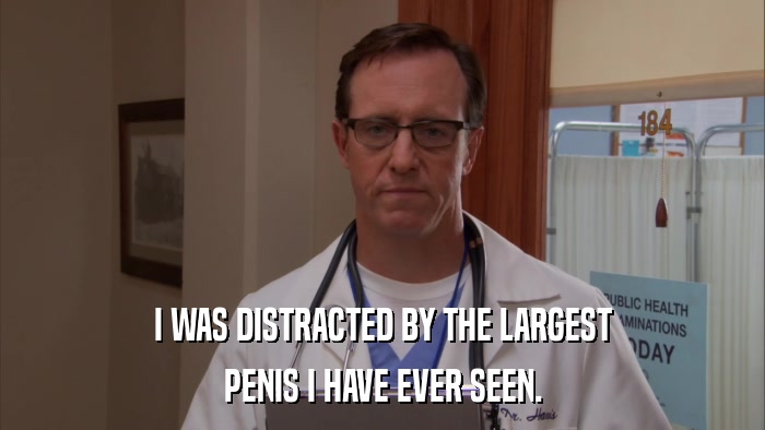 I WAS DISTRACTED BY THE LARGEST PENIS I HAVE EVER SEEN. 