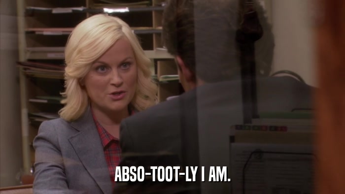 ABSO-TOOT-LY I AM.  
