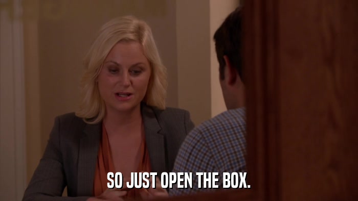 SO JUST OPEN THE BOX.  