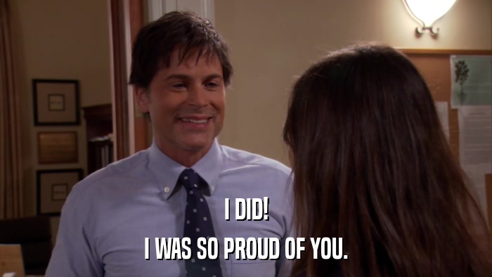 I DID! I WAS SO PROUD OF YOU. 