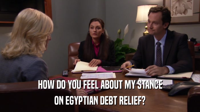 HOW DO YOU FEEL ABOUT MY STANCE ON EGYPTIAN DEBT RELIEF? 