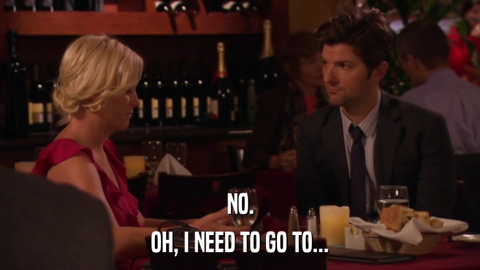 NO. OH, I NEED TO GO TO... 