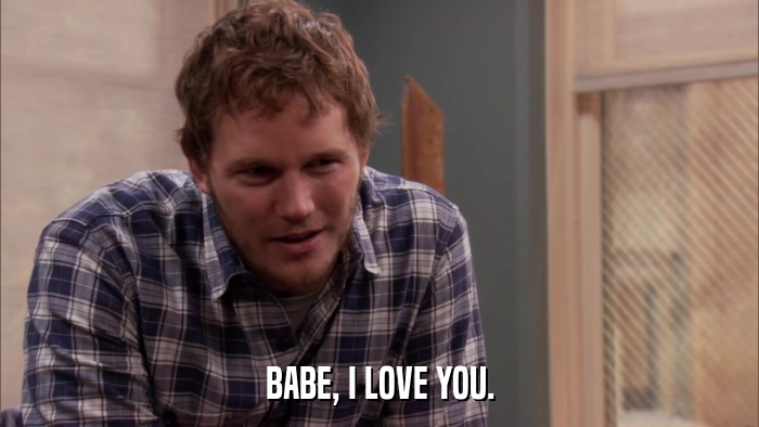 BABE, I LOVE YOU.  