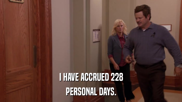 I HAVE ACCRUED 228 PERSONAL DAYS. 
