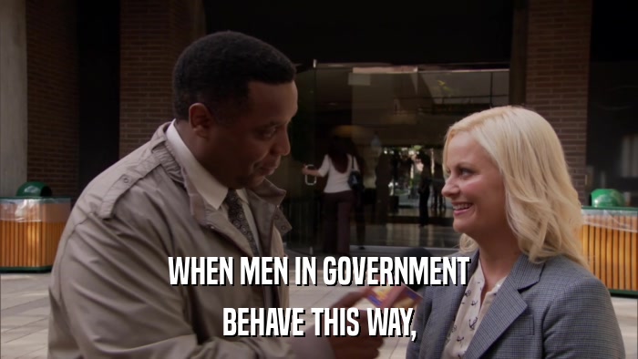 WHEN MEN IN GOVERNMENT BEHAVE THIS WAY, 