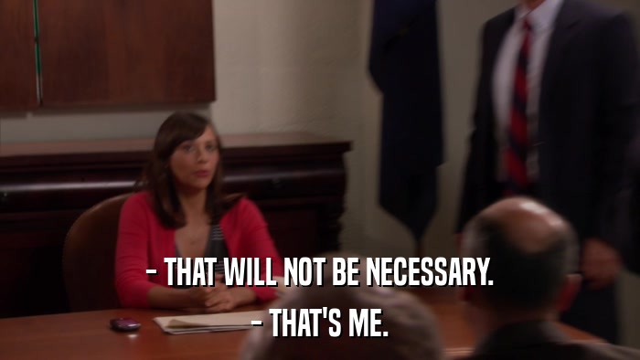 - THAT WILL NOT BE NECESSARY. - THAT'S ME. 