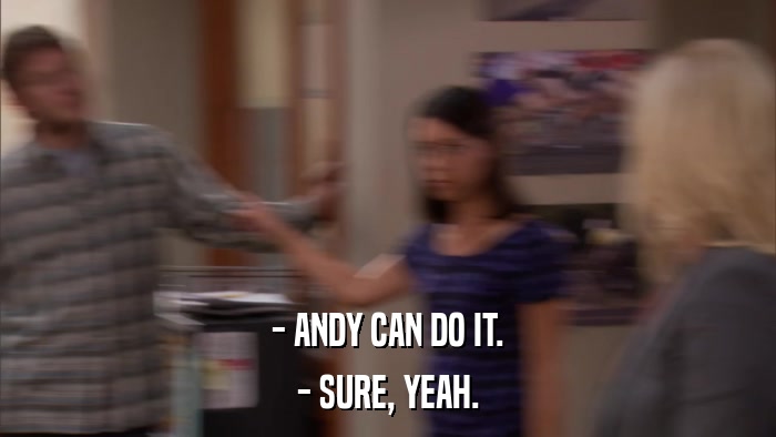 - ANDY CAN DO IT. - SURE, YEAH. 