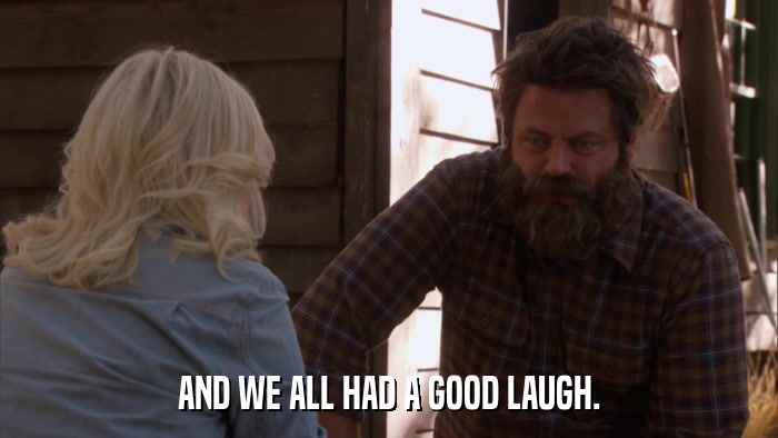 AND WE ALL HAD A GOOD LAUGH.  