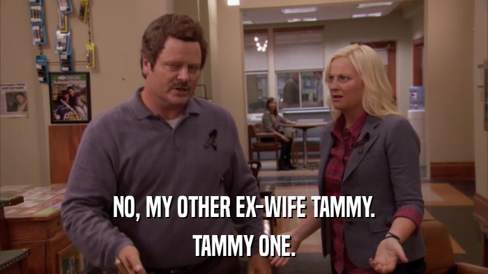 NO, MY OTHER EX-WIFE TAMMY. TAMMY ONE. 