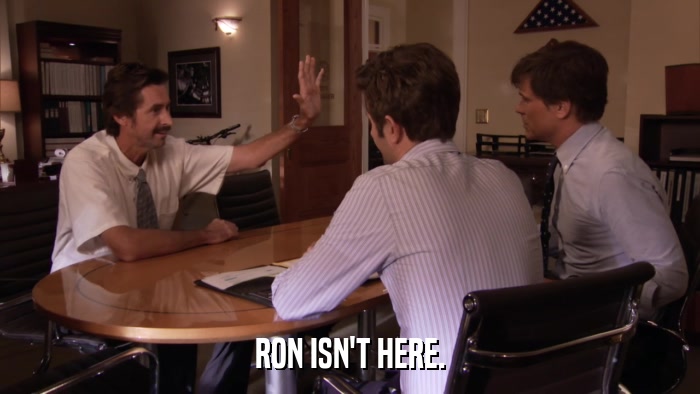 RON ISN'T HERE.  