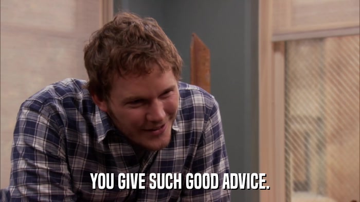 YOU GIVE SUCH GOOD ADVICE.  