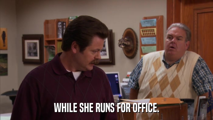 WHILE SHE RUNS FOR OFFICE.  